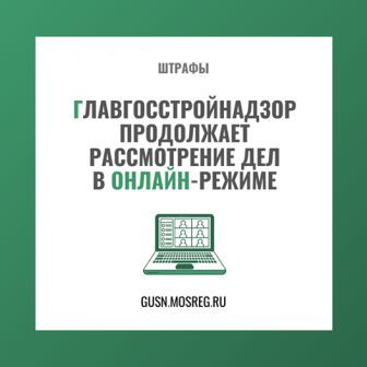 Главгосстройнадзор Московской области продолжает рассмотрение дел в онлайн-режиме!